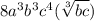 8a^3b^3c^4(\sqrt[3]{bc} )
