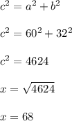 c^2=a^2+b^2\\ \\ c^2=60^2+32^2\\ \\ c^2=4624\\ \\ x=\sqrt{4624}\\ \\ x=68