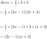 Area = \frac{1}{2}*b*h\\\\=\frac{1}{2}*(2x-1)(2x + 4)\\\\\\= \frac{1}{2}*(2x - 1)*2*(x + 2)\\\\= (2x -1)(x+ 2)