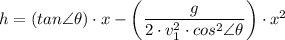 h = (tan \angle \theta) \cdot x - \left(\dfrac{g}{2 \cdot v_1^2 \cdot cos^2 \angle \theta } \right )\cdot x^2