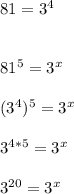 81 = 3^{4}\\\\\\81^{5} = 3^{x}\\\\(3^{4})^{5}= 3^{x}\\\\3^{4*5}=3^{x}\\\\3^{20}=3^{x}
