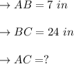 \to AB= 7 \ in \\\\\to  BC= 24 \ in \\\\ \to AC=?