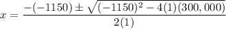 x = \dfrac{-(-1150) \pm \sqrt{(-1150)^2 - 4(1)(300,000)}}{2(1)}