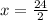 x = \frac{24}{2}