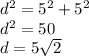 {d}^{2}  =  {5}^{2}  +  {5}^{2}  \\  {d}^{2}  = 50 \\ d = 5 \sqrt{2}  \\
