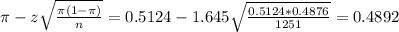 \pi - z\sqrt{\frac{\pi(1-\pi)}{n}} = 0.5124 - 1.645\sqrt{\frac{0.5124*0.4876}{1251}} = 0.4892