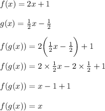 f(x) = 2x + 1 \\  \\ g(x) =  \frac{1}{2} x -  \frac{1}{2}  \\  \\ f(g(x)) = 2 \bigg( \frac{1}{2} x -  \frac{1}{2}   \bigg) + 1\\  \\ f(g(x)) = 2   \times \frac{1}{2} x - 2 \times  \frac{1}{2}    + 1\\  \\ f(g(x)) = x  -1    + 1\\  \\ f(g(x)) = x
