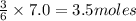\frac{3}{6}\times 7.0=3.5moles