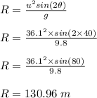 R = \frac{u^2 sin(2\theta)}{g} \\\\R= \frac{36.1^2 \times sin(2\times 40)}{9.8} \\\\R = \frac{36.1^2 \times sin(80)}{9.8} \\\\R = 130.96 \ m