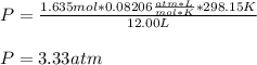 P=\frac{1.635mol*0.08206\frac{atm*L}{mol*K}*298.15K}{12.00L}\\\\P=3.33atm