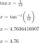 \tan   x  =  \frac{1}{12}  \\  \\ x   =  { \tan}^{ - 1}  \bigg(\frac{1}{12}   \bigg) \\  \\  x   =  4.7636416907 \degree  \\  \\  x = 4.76\degree