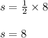 s =  \frac{1}{2}  \times 8 \\  \\ s = 8