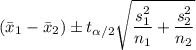 \left (\bar{x}_{1}- \bar{x}_{2}  \right )\pm t_{\alpha /2}\sqrt{\dfrac{s_{1}^{2}}{n_{1}}+\dfrac{s_{2}^{2}}{n_{2}}}