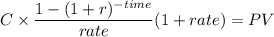 C \times \displaystyle \frac{1-(1+r)^{-time} }{rate}(1+rate) = PV\\