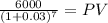 \frac{6000}{(1 + 0.03)^{7} } = PV