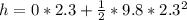 h = 0 * 2.3 + \frac{1}{2}*9.8 * 2.3^2