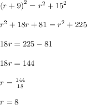 {(r + 9)}^{2}  =  {r}^{2}  +  {15}^{2}  \\  \\  {r}^{2}  + 18r + 81 =  {r}^{2}  + 225 \\  \\ 18r = 225 - 81 \\  \\ 18r = 144 \\  \\ r =  \frac{144}{18}  \\  \\ r = 8