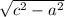 \sqrt{{c^{2}-a^{2} }