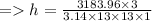 =    h =  \frac{3183.96 \times 3}{3.14 \times 13 \times 13 \times 1 }