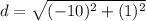 d = \sqrt{(-10)^2 + {(1)^2}