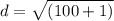 d = \sqrt{(100 + 1)}