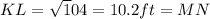 KL=\sqrt104=10.2 ft=MN