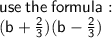 \sf use \: the \: formula :  \\ (b  +   \frac{2}{3} )(b -  \frac{2}{3} )