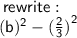 \sf \: rewrite : \\ (  {b})^{2}  - (  \frac{2}{3}  {)}^{2}