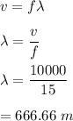 v=f\lambda\\\\\lambda=\dfrac{v}{f}\\\\\lambda=\dfrac{10000}{15}\\\\=666.66\ m