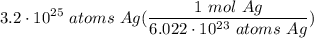 \displaystyle 3.2 \cdot 10^{25} \ atoms \ Ag(\frac{1 \ mol \ Ag}{6.022 \cdot 10^{23} \ atoms \ Ag})