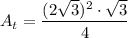 \displaystyle A_t=\frac{(2\sqrt{3})^2\cdot \sqrt{3} }{4}