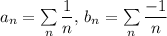 a_n = \sum\limits_{n} \dfrac{1}{n} , \, b_n =  \sum\limits_{n} \dfrac{-1}{n}