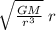 \sqrt{\frac{GM}{r^3} } \ r