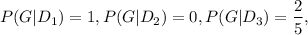 $P(G|D_1)=1,P(G|D_2)=0,P(G|D_3)=\frac{2}{5},$