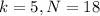 k = 5, N = 18