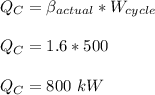 Q_C=\beta_{actual}* W_{cycle}\\\\Q_C=1.6*500\\\\Q_C=800\ kW