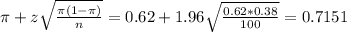 \pi + z\sqrt{\frac{\pi(1-\pi)}{n}} = 0.62 + 1.96\sqrt{\frac{0.62*0.38}{100}} = 0.7151