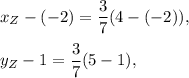 x_Z-(-2)=\dfrac{3}{7}(4-(-2)),\\ \\y_Z-1=\dfrac{3}{7}(5-1),
