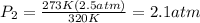 P_2 = \frac{273K(2.5atm)}{320K}  = 2.1 atm
