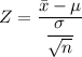 Z=\dfrac{\bar{x}-\mu }{\dfrac{\sigma}{\sqrt{n}}}