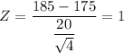 Z=\dfrac{185-175 }{\dfrac{20}{\sqrt{4}}} = 1