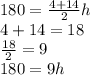180=\frac{4+14}{2} h\\4+14=18\\\frac{18}{2} =9\\180=9h
