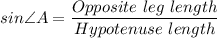 sin\angle A = \dfrac{Opposite \ leg \ length}{Hypotenuse \ length}