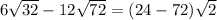 6\sqrt{32} - 12\sqrt{72} =( 24 - 72 )\sqrt{2}
