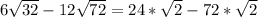 6\sqrt{32} - 12\sqrt{72} = 24 * \sqrt{2} - 72 * \sqrt{2}