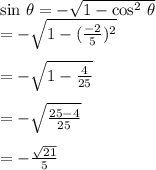 \sin\,\theta =-\sqrt{1-\cos^2\,\theta} \\=-\sqrt{1-(\frac{-2}{5})^2 } \\\\=-\sqrt{1-\frac{4}{25} }\\\\=-\sqrt{\frac{25-4}{25} }\\\\=-\frac{\sqrt{21} }{5}