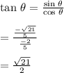 \tan\,\theta = \frac{\sin\,\theta}{\cos\,\theta }\\\\=\frac{\frac{-\sqrt{21} }{5} }{\frac{-2}{5} }\\\\=\frac{\sqrt{21} }{2}