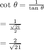 \cot\,\theta =\frac{1}{\tan\,\theta}\\\\=\frac{1}{\frac{\sqrt{21} }{2} }\\\\=\frac{2}{\sqrt{21} }