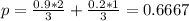 p = \frac{0.9*2}{3} + \frac{0.2*1}{3} = 0.6667