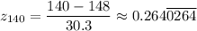 z_{140}=\dfrac{140-148 }{{30.3 }} \approx 0.264\overline {0264}